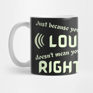 Just Because Youre Loud Doesnt Mean Youre Right Mug